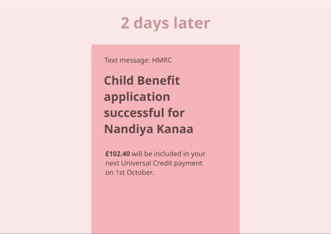 Illustration of a text message from HMRC. The message reads:

'Child Benefit application successful for Nandiya Kanaa

£102.40 will be included in your next Universal Credit payment on 1st October.'
